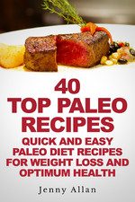 40 Top Paleo Recipes Quick and Easy Paleo Diet Recipes for Weight Loss by Jenny Allan.
